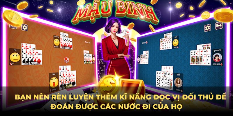   Bạn nên rèn luyện thêm kĩ năng đọc vị đối thủ để đoán được các nước đi của họ