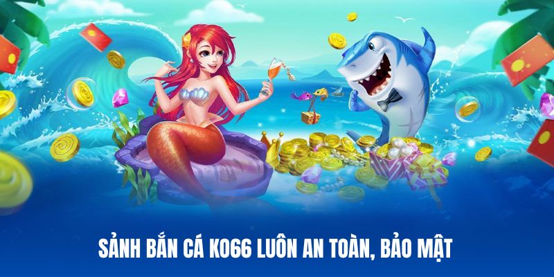 Sảnh bắn cá KO66 an toàn dành cho mọi hội viên