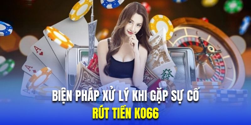 Biện pháp xử lý khi gặp sự cố khi rút tiền 