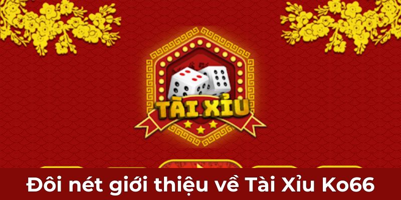 Đôi nét giới thiệu về Tài Xỉu Ko66