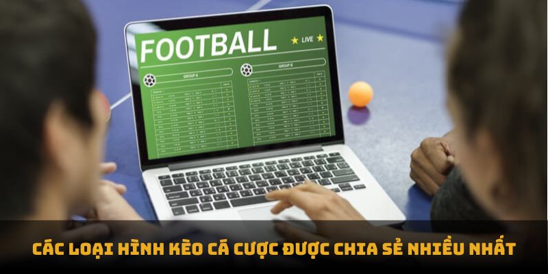 Các loại hình kèo cá cược được chia sẻ nhiều nhất trong giới kèo cá cược