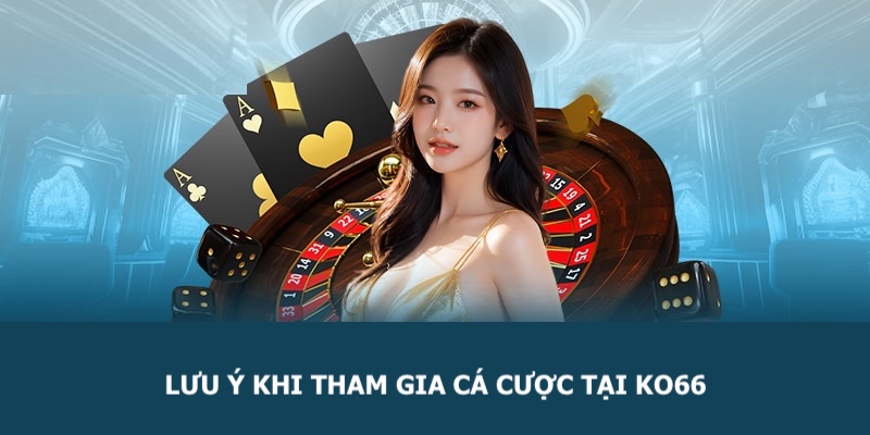 Một vài lưu ý khi tham gia cá cược tại KO66