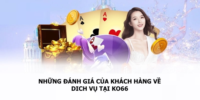 Những đánh giá của khách hàng về dịch vụ tại nhà cái KO66