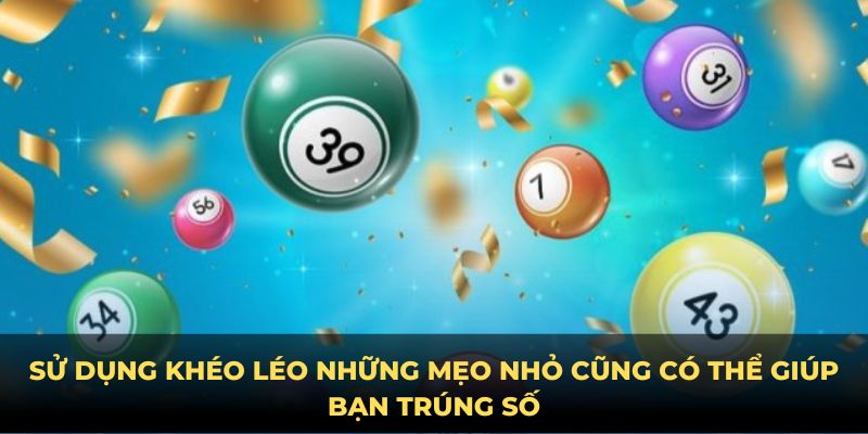 Sử dụng khéo léo những mẹo nhỏ cũng có thể giúp bạn trúng số