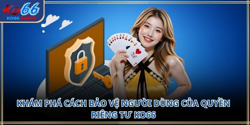 Quyền riêng tư KO66 – Nền tảng bảo vệ thông tin người dùng 